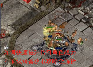 如何快速提升传奇角色战力?顶级装备获取攻略全解析 如何快速提升传奇角色战力?顶级装备获取攻略全解析