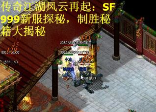 传奇江湖风云再起：SF999新服探秘，制胜秘籍大揭秘