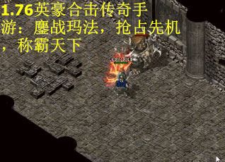 1.76英豪合击传奇手游：鏖战玛法，抢占先机，称霸天下