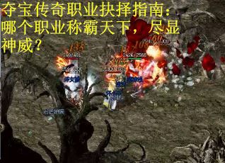 夺宝传奇职业抉择指南：哪个职业称霸天下，尽显神威？