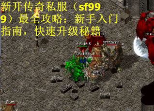 新开传奇私服（sf999）最全攻略：新手入门指南，快速升级秘籍