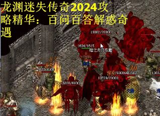 龙渊迷失传奇2024攻略精华：百问百答解惑奇遇