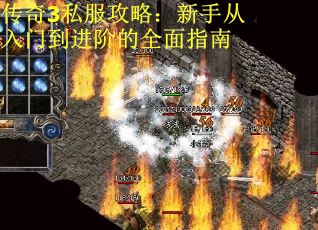 传奇3私服攻略：新手从入门到进阶的全面指南