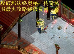 攻破玛法终奥秘：传奇私服最火攻略终极发问
