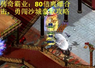 传奇霸业：80倍爽爆合击，勇闯沙城豪取攻略
