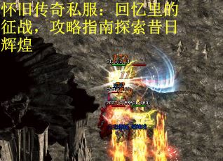 怀旧传奇私服：回忆里的征战，攻略指南探索昔日辉煌