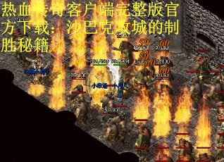 热血传奇客户端完整版官方下载：沙巴克攻城的制胜秘籍