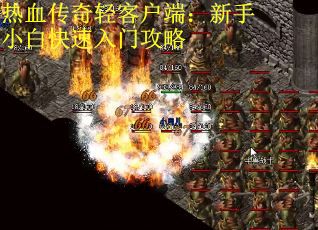 热血传奇轻客户端：新手小白快速入门攻略