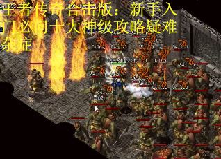 王者传奇合击版：新手入门必问十大神级攻略疑难杂症