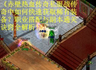 《赤壁热血传奇私服战传奇中如何快速获取稀有装备？职业搭配与副本通关诀窍全解析》