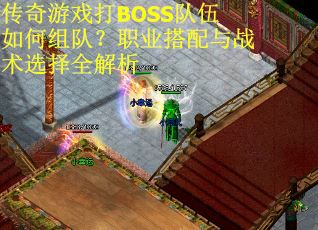 传奇游戏打BOSS队伍如何组队？职业搭配与战术选择全解析