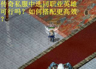 传奇私服中选同职业英雄可行吗？如何搭配更高效？