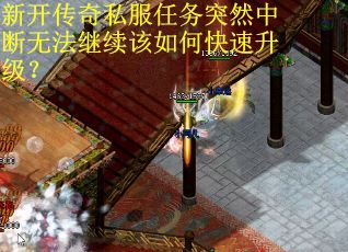 新开传奇私服任务突然中断无法继续该如何快速升级？