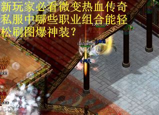 新玩家必看微变热血传奇私服中哪些职业组合能轻松刷图爆神装？
