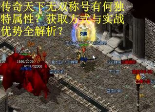 传奇天下无双称号有何独特属性？获取方式与实战优势全解析？
