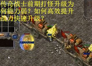 传奇战士前期打怪升级为何能力弱？如何高效提升战力快速升级？