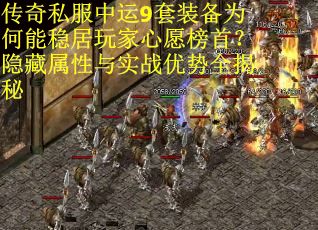 传奇私服中运9套装备为何能稳居玩家心愿榜首？隐藏属性与实战优势全揭秘