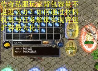 传奇私服玩家背包容量不足怎么办？如何通过材料收集与任务解锁实现背包扩容最大化？