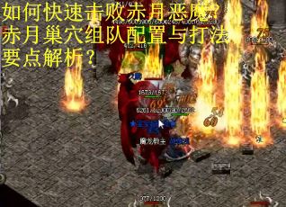如何快速击败赤月恶魔？赤月巢穴组队配置与打法要点解析？