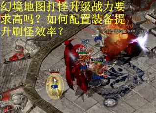 幻境地图打怪升级战力要求高吗？如何配置装备提升刷怪效率？