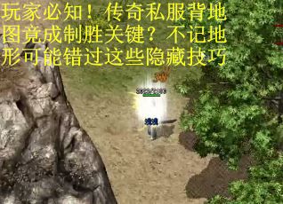 玩家必知！传奇私服背地图竟成制胜关键？不记地形可能错过这些隐藏技巧