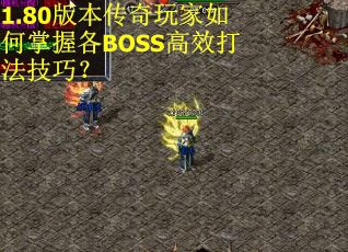 1.80版本传奇玩家如何掌握各BOSS高效打法技巧？