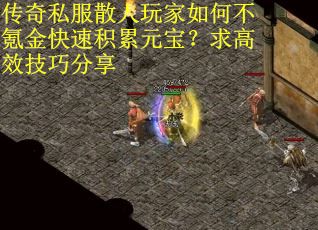 传奇私服散人玩家如何不氪金快速积累元宝？求高效技巧分享