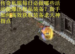 传奇私服每日必做哪些活动能爆出极品装备？新手如何高效获取装备求大神指点