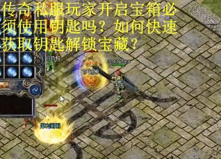 传奇私服玩家开启宝箱必须使用钥匙吗？如何快速获取钥匙解锁宝藏？