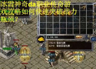 冰雪神奇da职业传奇游戏攻略如何快速突破战力瓶颈？