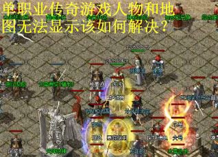 单职业传奇游戏人物和地图无法显示该如何解决？