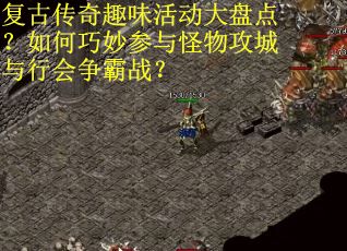 复古传奇趣味活动大盘点？如何巧妙参与怪物攻城与行会争霸战？