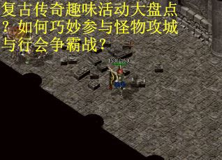 复古传奇趣味活动大盘点？如何巧妙参与怪物攻城与行会争霸战？