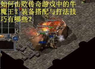 如何击败传奇游戏中的牛魔王？装备搭配与打法技巧有哪些？