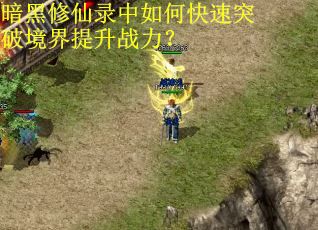 暗黑修仙录中如何快速突破境界提升战力？