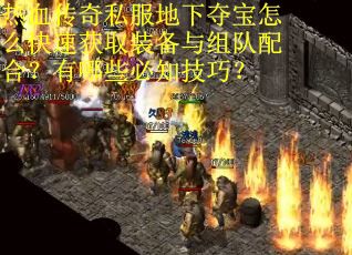 热血传奇私服地下夺宝怎么快速获取装备与组队配合？有哪些必知技巧？