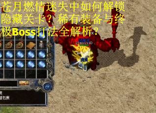 苍月燃情迷失中如何解锁隐藏关卡？稀有装备与终极Boss打法全解析？