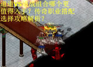 道道VS道战组合哪个更值得入手？传奇职业搭配选择攻略解析？