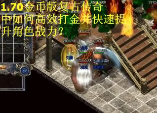 1.70金币版复古传奇中如何高效打金并快速提升角色战力？