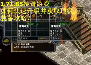 1.71.85传奇游戏如何快速升级并获取顶级装备攻略？