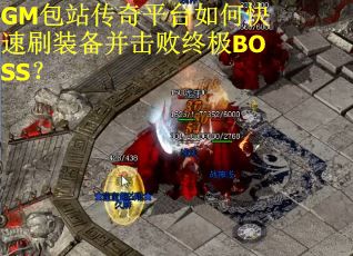 GM包站传奇平台如何快速刷装备并击败终极BOSS？
