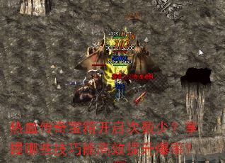 热血传奇宝箱开启次数少?掌握哪些技巧能高效提升爆率? 热血传奇宝箱开启次数少?掌握哪些技巧能高效提升爆率?