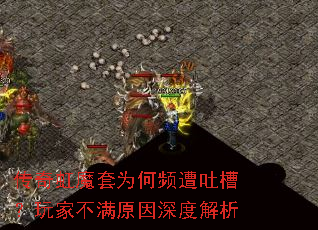 传奇虹魔套为何频遭吐槽?玩家不满原因深度解析 传奇虹魔套为何频遭吐槽?玩家不满原因深度解析