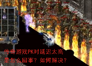 传奇游戏PK时延迟太高是怎么回事?如何解决? 传奇游戏PK时延迟太高是怎么回事?如何解决?