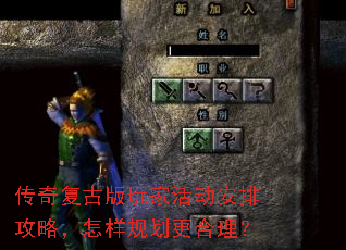 传奇复古版玩家活动安排攻略,怎样规划更合理? 传奇复古版玩家活动安排攻略,怎样规划更合理?
