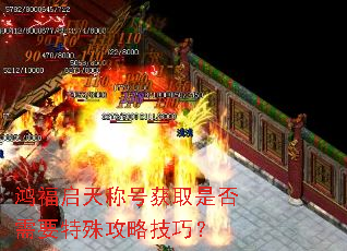 鸿福启天称号获取是否需要特殊攻略技巧? 鸿福启天称号获取是否需要特殊攻略技巧?