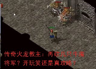 传奇火龙教主:再砍几只牛魔将军?开玩笑还是真攻略? 传奇火龙教主:再砍几只牛魔将军?开玩笑还是真攻略?