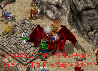 2024年三端互通传奇手游开服排行榜?新手如何选择最佳服务器? 2024年三端互通传奇手游开服排行榜?新手如何选择最佳服务器?