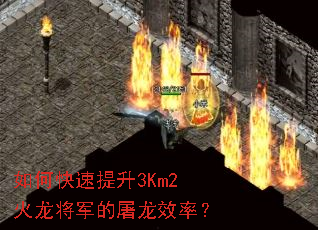 如何快速提升3Km2火龙将军的屠龙效率? 如何快速提升3Km2火龙将军的屠龙效率?