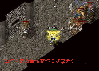 如何获得热血传奇怀旧版屠龙? 如何获得热血传奇怀旧版屠龙?